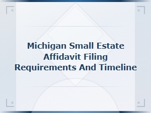 Michigan Small Estate Affidavit Filing Requirements and Timeline