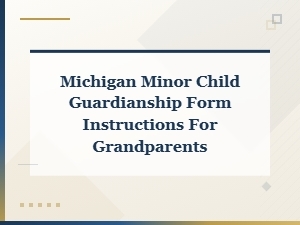 Michigan Guardianship Forms: Grandparent Instructions