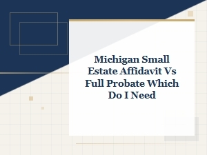 Small Estate Affidavit vs Full Probate in Michigan